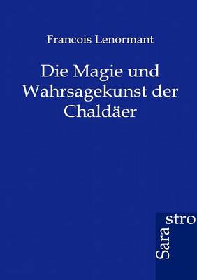 Book cover for Die Magie und Wahrsagekunst der Chaldaer