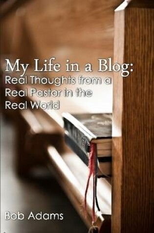 Cover of My Life in a Blog: Real Thoughts from a Real Pastor in the Real World