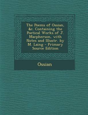 Book cover for The Poems of Ossian, &C. Containing the Poetical Works of J. MacPherson, with Notes and Illustr. by M. Laing - Primary Source Edition