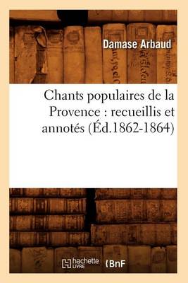 Cover of Chants Populaires de la Provence: Recueillis Et Annotes (Ed.1862-1864)