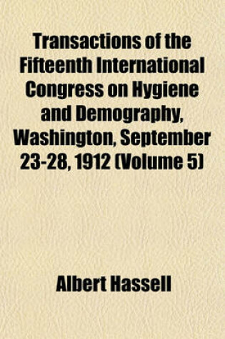 Cover of Transactions of the Fifteenth International Congress on Hygiene and Demography Volume 5; PT. I. Section VII Hygiene of Traffic and Transportation. PT. II. Section VIII Military, Naval, and Tropical Hygiene