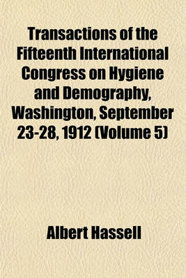 Book cover for Transactions of the Fifteenth International Congress on Hygiene and Demography Volume 5; PT. I. Section VII Hygiene of Traffic and Transportation. PT. II. Section VIII Military, Naval, and Tropical Hygiene