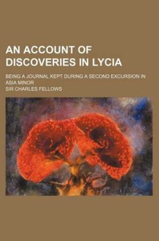 Cover of An Account of Discoveries in Lycia; Being a Journal Kept During a Second Excursion in Asia Minor