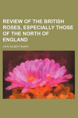 Cover of Review of the British Roses, Especially Those of the North of England