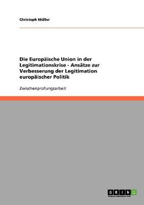 Book cover for Die Europaische Union in der Legitimationskrise - Ansatze zur Verbesserung der Legitimation europaischer Politik