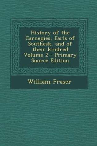 Cover of History of the Carnegies, Earls of Southesk, and of Their Kindred Volume 2 - Primary Source Edition