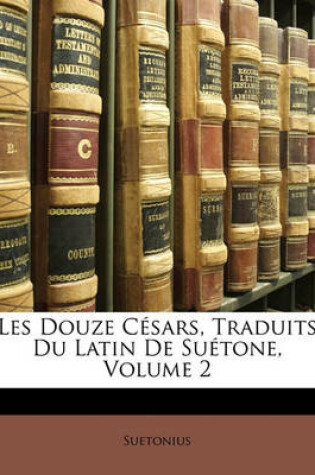 Cover of Les Douze Cesars, Traduits Du Latin de Suetone, Volume 2