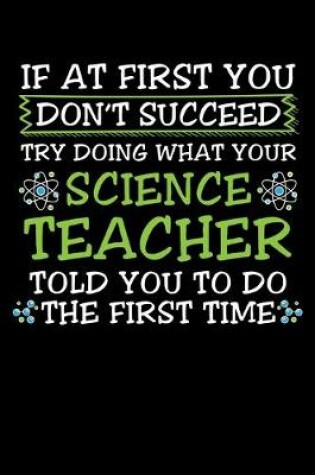 Cover of If At First You Don't Succeed Try Doing What Your Science Teacher Told You To Do The First Time