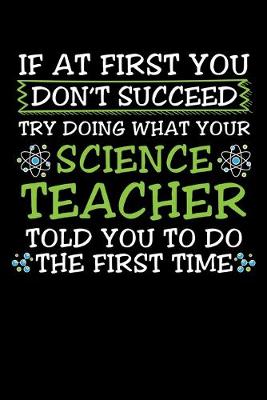 Book cover for If At First You Don't Succeed Try Doing What Your Science Teacher Told You To Do The First Time
