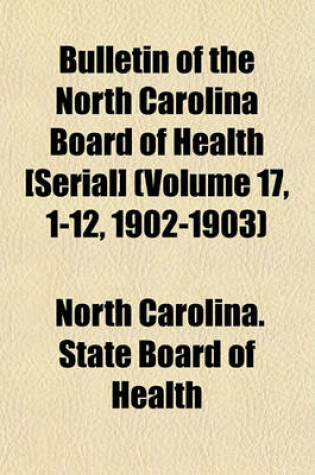 Cover of Bulletin of the North Carolina Board of Health [Serial] (Volume 17, 1-12, 1902-1903)