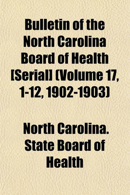 Book cover for Bulletin of the North Carolina Board of Health [Serial] (Volume 17, 1-12, 1902-1903)