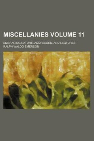 Cover of Miscellanies; Embracing Nature, Addresses, and Lectures Volume 11