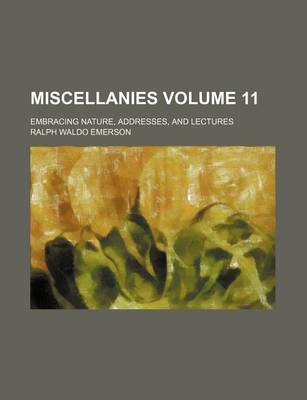 Book cover for Miscellanies; Embracing Nature, Addresses, and Lectures Volume 11