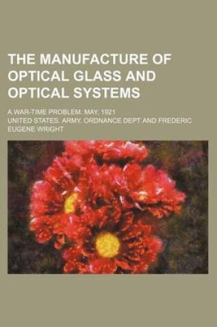 Cover of The Manufacture of Optical Glass and Optical Systems; A War-Time Problem. May, 1921