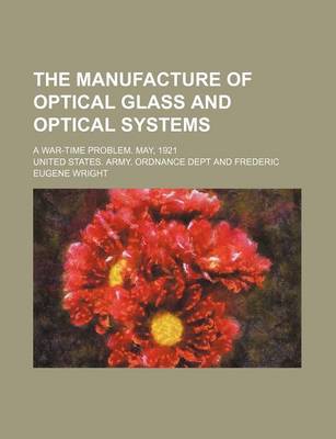 Book cover for The Manufacture of Optical Glass and Optical Systems; A War-Time Problem. May, 1921