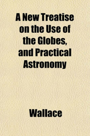 Cover of A New Treatise on the Use of the Globes, and Practical Astronomy