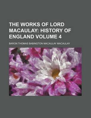 Book cover for The Works of Lord Macaulay; History of England Volume 4