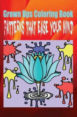 Cover of Grown Ups Coloring Book Patterns That Ease Your Mind Mandalas