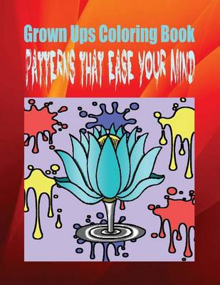 Book cover for Grown Ups Coloring Book Patterns That Ease Your Mind Mandalas