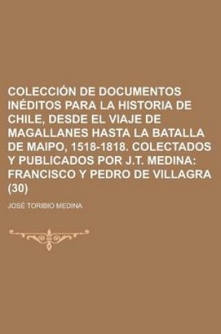 Cover of Coleccion de Documentos Ineditos Para La Historia de Chile, Desde El Viaje de Magallanes Hasta La Batalla de Maipo, 1518-1818. Colectados y Publicados Por J.T. Medina (30)