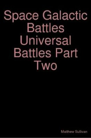 Cover of Space Galactic Battles Universal Battles Part Two
