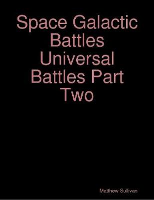 Book cover for Space Galactic Battles Universal Battles Part Two