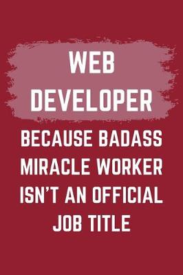 Book cover for Web Developer Because Badass Miracle Worker Isn't An Official Job Title