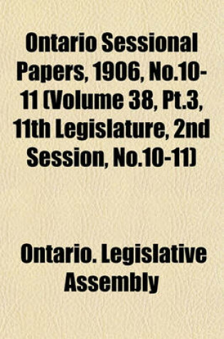 Cover of Ontario Sessional Papers, 1906, No.10-11 (Volume 38, PT.3, 11th Legislature, 2nd Session, No.10-11)