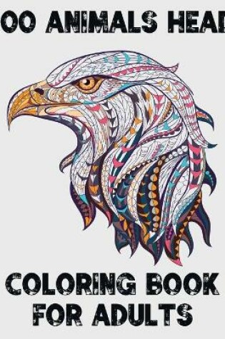 Cover of 100 Animals Head Coloring Book For Adults