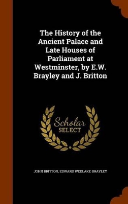 Book cover for The History of the Ancient Palace and Late Houses of Parliament at Westminster, by E.W. Brayley and J. Britton