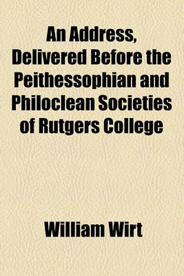 Book cover for An Address, Delivered Before the Peithessophian and Philoclean Societies of Rutgers College