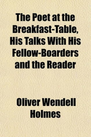 Cover of The Poet at the Breakfast-Table, His Talks with His Fellow-Boarders and the Reader
