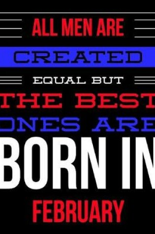 Cover of All Men Are Created Equal But The Best Ones Are Born In February