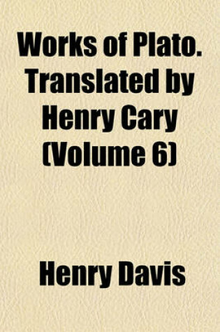 Cover of Works of Plato. Translated by Henry Cary (Volume 6)