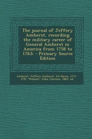 Cover of The Journal of Jeffery Amherst, Recording the Military Career of General Amherst in America from 1758 to 1763; - Primary Source Edition