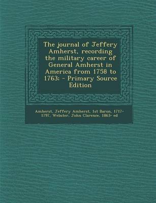 Book cover for The Journal of Jeffery Amherst, Recording the Military Career of General Amherst in America from 1758 to 1763; - Primary Source Edition