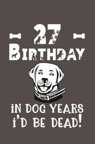 Cover of 27 Birthday - In Dog Years I'd Be Dead!