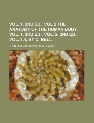 Book cover for Vol. 1, 2nd Ed.; Vol 2 the Anatomy of the Human Body. Vol. 1, 3rd Ed. Vol. 2, 2nd Ed. Vol. 3,4, by C. Bell