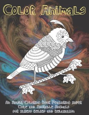 Book cover for Color Animals - An Adult Coloring Book Featuring Super Cute and Adorable Animals for Stress Relief and Relaxation