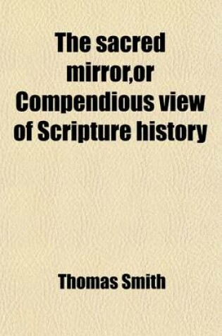 Cover of The Sacred Mirror, or Compendious View of Scripture History; Designed for the Mental Improvement of Youth, and Particularly Adapted to the Use of Schools