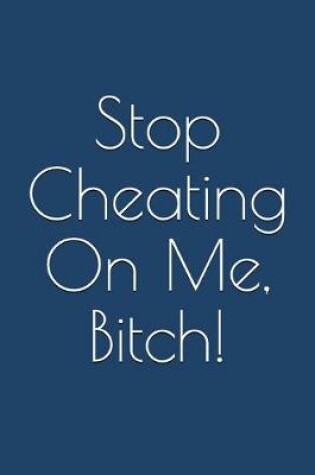 Cover of Stop Cheating On Me, Bitch