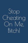 Book cover for Stop Cheating On Me, Bitch