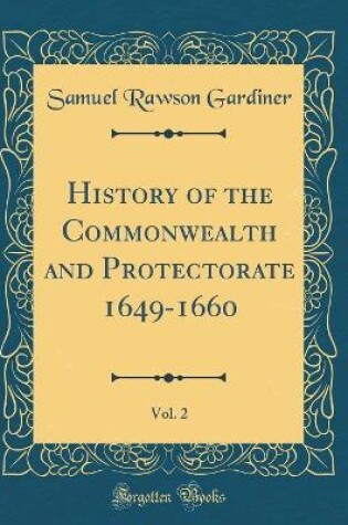 Cover of History of the Commonwealth and Protectorate 1649-1660, Vol. 2 (Classic Reprint)