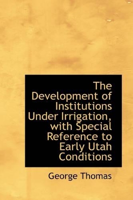 Book cover for The Development of Institutions Under Irrigation, with Special Reference to Early Utah Conditions