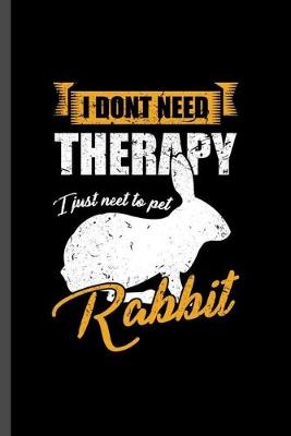 Book cover for I don't need theraphy I just need to pet Rabbit