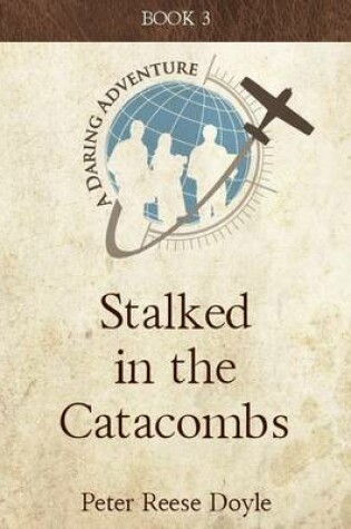 Cover of Stalked in the Catacombs: A Daring Adventure: Book 3