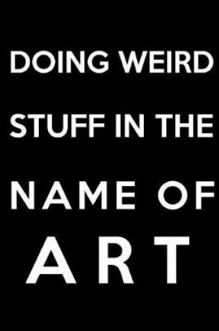 Cover of Doing Weird Stuff in the Name of Art