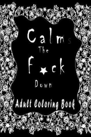 Cover of Calm the f*ck Down ADULT COLORING BOOK