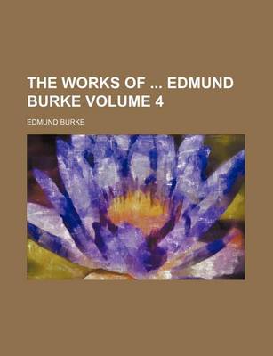 Book cover for The Works of Edmund Burke Volume 4