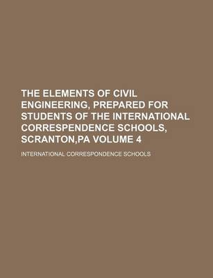 Book cover for The Elements of Civil Engineering, Prepared for Students of the International Correspendence Schools, Scranton, Pa Volume 4